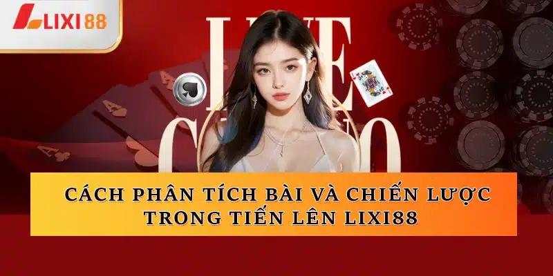 Phân tích bài và chiến lược trong Tiến Lên Lixi88