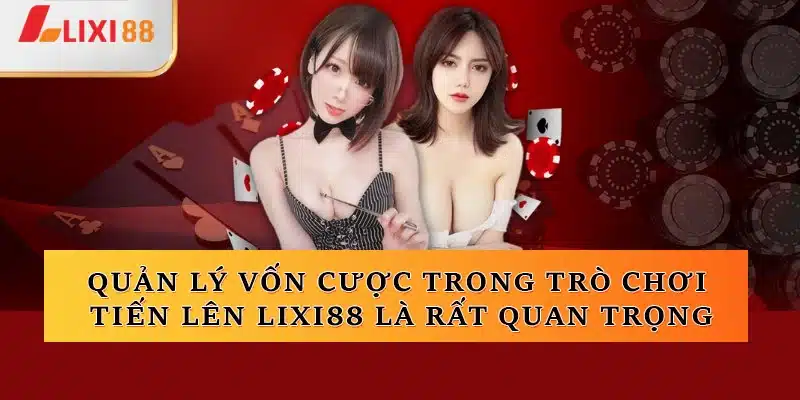 Quản lý vốn cược trong trò chơi Tiến Lên Lixi88 là rất quan trọng