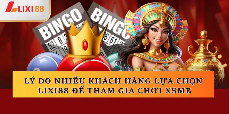 Lý do nhiều khách hàng lựa chọn Lixi88 để tham gia chơi XSMB