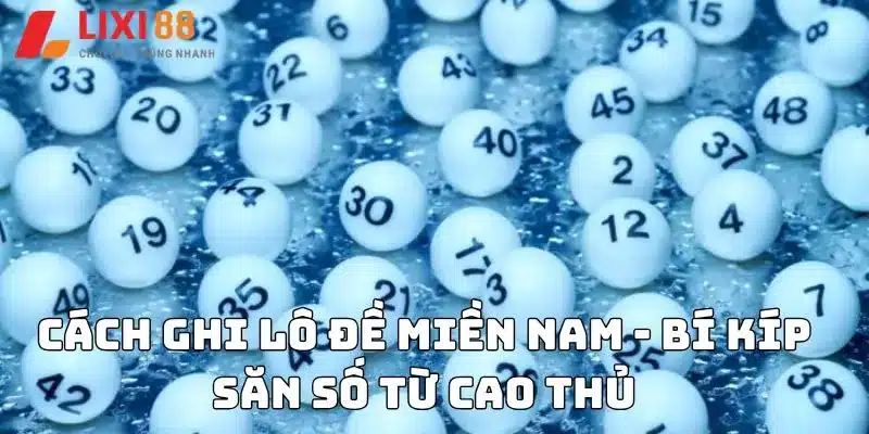 Cách ghi lô đề miền Nam - Bí kíp săn số từ cao thủ