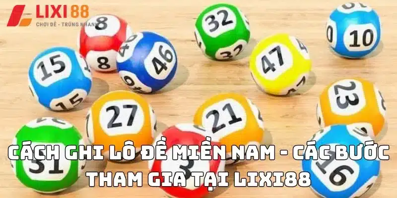 Cách ghi lô đề miền Nam - Các bước tham gia tại Lixi88
