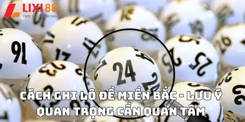 Cách ghi lô đề miền Bắc - Lưu ý quan trọng cần quan tâm
