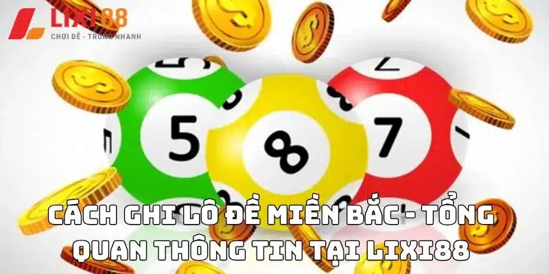 Cách ghi lô đề miền Bắc - Tổng quan thông tin tại Lixi88